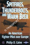 Spitfires, Thunderbolts and Warm Beer - An American Fighter Pilot over Europe by CAINE, Philip D.